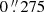 $ 0\mathop {.}\limits ^{\prime\prime } 275 $
