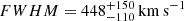 $ FWHM = 448^{+150}_{-110}\,{\rm km\,s^{-1}} $