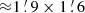 $ {\approx }1\mathop {.}\limits ^{\prime } 9\times 1\mathop {.}\limits ^{\prime } 6 $