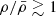 $ \rho/\bar{\rho}\gtrsim1 $