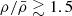 $ \rho/\bar{\rho}\gtrsim1.5 $