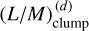 $(L/M)_{{\rm{clump}}}^{(d)}$