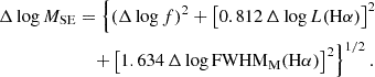$$ \begin{aligned} \Delta \log M_{\rm SE}&= \left\{ \left( \Delta \log f \right)^2 + \left[ 0.812\, \Delta \log L(\mathrm{H}\alpha ) \right]^2 \right. \nonumber \\&\left. \quad + \left[ 1.634\,\Delta \log \mathrm{FWHM}_{\rm M}(\mathrm{H}\alpha ) \right]^2 \right\} ^{1/2}. \end{aligned} $$