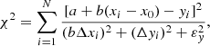 $$ \begin{aligned} \chi ^2=\sum _{i=1}^N \frac{[a+b (x_i-x_0) - { y}_i]^2}{(b \Delta x_i)^2 + (\Delta { y}_i)^2 + \varepsilon _{ y}^2}, \end{aligned} $$
