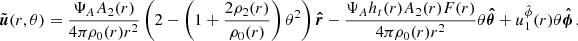 $$ \begin{aligned} \tilde{\boldsymbol{u}}(r,\theta ) = \dfrac{\Psi _{A}A_{2}(r)}{4\pi \rho _{0}(r)r^{2}}\left(2 - \left(1 + \dfrac{2\rho _{2}(r)}{\rho _{0}(r)}\right)\theta ^{2}\right)\boldsymbol{\hat{r}} - \dfrac{\Psi _{A}h_{t}(r)A_{2}(r)F(r)}{4\pi \rho _{0}(r)r^{2}}\theta \boldsymbol{\hat{\theta }} + u^{\hat{\phi }}_{1}(r)\theta \boldsymbol{\hat{\phi }}\, . \end{aligned} $$