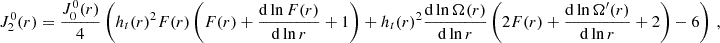 $$ \begin{aligned} J^{0}_{2}(r)&= \dfrac{J^{0}_{0}(r)}{4}\left(h_{t}(r)^{2}F(r)\left(F(r) + \frac{\mathrm{d}\ln {F(r)}}{\mathrm{d}\ln {r}} + 1\right) + h_{t}(r)^{2}\frac{\mathrm{d}\ln {\Omega (r)}}{\mathrm{d}\ln {r}}\left(2F(r) + \frac{\mathrm{d}\ln {\Omega ^{\prime }(r)}}{\mathrm{d}\ln {r}} + 2\right) - 6\right)\, , \end{aligned} $$