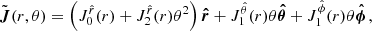$$ \begin{aligned} \tilde{\boldsymbol{J}}(r,\theta ) = \left(J_{0}^{\hat{r}}(r) + J_{2}^{\hat{r}}(r)\theta ^{2}\right)\boldsymbol{\hat{r}} + J_{1}^{\hat{\theta }}(r)\theta \boldsymbol{\hat{\theta }} + J_{1}^{\hat{\phi }}(r)\theta \boldsymbol{\hat{\phi }}\, , \end{aligned} $$