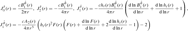 $$ \begin{aligned} J_{0}^{\hat{r}}(r)&= \dfrac{c B_{1}^{\hat{\phi }}(r)}{2\pi r},\,\, J_{2}^{\hat{r}}(r) = -\dfrac{c B_{1}^{\hat{\phi }}(r)}{4\pi r},\,\, J_{1}^{\hat{\theta }}(r) = -\dfrac{c h_{t}(r)B^{\hat{\phi }}_{1}(r)}{4\pi r}\left(\frac{\mathrm{d}\ln {B^{\hat{\phi }}_{1}(r)}}{\mathrm{d}\ln {r}} + \frac{\mathrm{d}\ln {h_{t}(r)}}{\mathrm{d}\ln {r}} + 1\right),\nonumber \\ J_{1}^{\hat{\phi }}(r)&=-\dfrac{c A_{2}(r)}{4\pi r^{3}}\left(h_{t}(r)^{2}F(r)\left(F(r) + \frac{\mathrm{d}\ln {F(r)}}{\mathrm{d}\ln {r}} + 2\frac{\mathrm{d}\ln {h_{t}(r)}}{\mathrm{d}\ln {r}} - 1\right) - 2\right) \end{aligned} $$