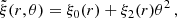 $$ \begin{aligned} \tilde{\xi }(r,\theta ) = \xi _{0}(r) + \xi _{2}(r)\theta ^{2}\, , \end{aligned} $$