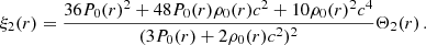 $$ \begin{aligned} \xi _{2}(r)&= \dfrac{36P_{0}(r)^{2} + 48P_{0}(r)\rho _{0}(r)c^{2} + 10\rho _{0}(r)^{2}c^{4}}{(3P_{0}(r) + 2\rho _{0}(r)c^{2})^{2}}\Theta _{2}(r)\, . \end{aligned} $$