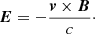 $$ \begin{aligned} \boldsymbol{E} = -\dfrac{\boldsymbol{v} \times \boldsymbol{B}}{c}\cdot \end{aligned} $$