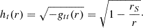 $$ \begin{aligned} h_{t}(r) = \sqrt{-g_{tt}(r)} = \sqrt{1 - \dfrac{r_{S}}{r}}\cdot \end{aligned} $$