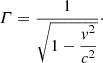$$ \begin{aligned} \varGamma = \dfrac{1}{\sqrt{1 - \dfrac{v^{2}}{c^{2}}}}\cdot \end{aligned} $$
