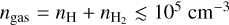 ${n_{gas}} = {n_{\rm{H}}} + {n_{{{\rm{H}}_2}}} \mathbin{\lower.3ex\hbox{\buildrel<\over {\smash{\scriptstyle\sim}\vphantom{_x}}}} {10^5}{\rm{c}}{{\rm{m}}^{ - 3}}$