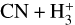 ${\rm{CN}} + {\rm{H}}_3^ + $