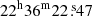 $ 22^{\mathrm{h}}36^{\mathrm{m}}22{{{\overset{\text{ s}}{.}}}}47 $