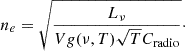 $$ n_e = \sqrt{\frac{L_\nu }{ V g(\nu , T) \sqrt{T} C_{\rm radio}}}\cdot $$