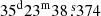 $ 35^{\mathrm{d}}23^{\mathrm{m}}38{{{\overset{\text{ s}}{.}}}}374 $
