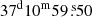 $ 37^{\mathrm{d}}10^{\mathrm{m}}59{{{\overset{\text{ s}}{.}}}}50 $
