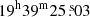 $ 19^{\mathrm{h}}39^{\mathrm{m}}25{{{\overset{\text{ s}}{.}}}}03 $