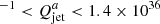 $ ^{-1} < Q_{\mathrm{jet}}^{a} < 1.4 \times 10^{36} $