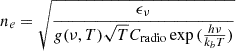 $$ \begin{aligned} n_e = \sqrt{\frac{\epsilon _\nu }{g(\nu , T) \sqrt{T} C_{\rm radio} \exp {(\frac{h\nu }{k_b T})} } } \end{aligned} $$
