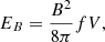 $$ \begin{aligned} E_B = \frac{B^2}{8 \pi } f V, \end{aligned} $$