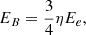 $$ \begin{aligned} E_B = \frac{3}{4} \eta E_e, \end{aligned} $$