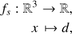 $\begin{align*} f_{s}: \mathbb{R}^{3} & \rightarrow \mathbb{R},\\ x & \mapsto d, \end{align*}$