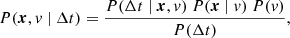 $$ \begin{aligned} P(\boldsymbol{x},v \ | \ \Delta t) = \frac{P(\Delta t \ | \ \boldsymbol{x},v) \ P(\boldsymbol{x} \ | \ v ) \ P(v)}{ P(\Delta t)}, \end{aligned} $$