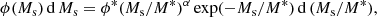 $$ \begin{aligned} \phi (M_{\mathrm{s}})\, \mathrm{d}\,M_{\mathrm{s}} = \phi ^*(M_{\mathrm{s}}/M^*)^\alpha \exp (-M_{\mathrm{s}}/M^*)\, \mathrm{d}\,(M_{\mathrm{s}}/M^*), \end{aligned} $$