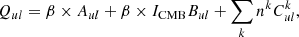 $$ \begin{aligned} Q_{ul}&= \beta \times A_{ul} + \beta \times I_{\rm CMB} B_{ul} + \sum _{k}n^k C^k_{ul},\end{aligned} $$