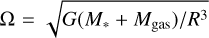 $Omega=sqrt(G(M_(**)+M_(gas))//R^(3))$