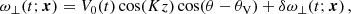 $$ \begin{aligned} \omega _{\perp } (t;\boldsymbol{x})&= V_0(t)\cos (Kz)\cos (\theta -\theta _{\rm V})+\delta \omega _{\perp } (t;\boldsymbol{x}) \,, \end{aligned} $$