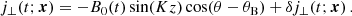 $$ \begin{aligned} j_{\perp } (t;\boldsymbol{x})&= -B_0(t)\sin (Kz)\cos (\theta -\theta _{\rm B})+\delta j_{\perp } (t;\boldsymbol{x}) \,. \end{aligned} $$