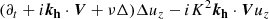 $$ \begin{aligned}&(\partial _t +i{\boldsymbol{k_{\rm h}}}\cdot \boldsymbol{V}+\nu \Delta )\Delta u_z-iK^2{\boldsymbol{k_{\rm h}}}\cdot \boldsymbol{V}u_z \end{aligned} $$
