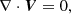 $$ \begin{aligned} \nabla \cdot \boldsymbol{V}&= 0, \end{aligned} $$