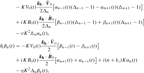 $$ \begin{aligned}&-KV_0(t)\frac{{\boldsymbol{k_{\rm h}}}\cdot \check{\boldsymbol{V}}_0}{2\Delta _n}\big [\alpha _{n-1}(t)(\Delta _{n-1}-1)-\alpha _{n+1}(t)(\Delta _{n+1}-1)\big ] \nonumber \\&+ iKB_0(t)\frac{{\boldsymbol{k_{\rm h}}}\cdot \check{\boldsymbol{B}}_0}{2\Delta _n}\big [\beta _{n-1}(t)(\Delta _{n-1}-1)+\beta _{n+1}(t)(\Delta _{n+1}-1)\big ] \nonumber \\&-\nu K^2\Delta _n\alpha _n(t) , \nonumber \\ \partial _t \beta _n(t)&= -KV_0(t)\frac{{\boldsymbol{k_{\rm h}}}\cdot \check{\boldsymbol{V}}_0}{2}\big [\beta _{n-1}(t)-\beta _{n+1}(t) \big ] \\&+iKB_0(t)\frac{{\boldsymbol{k_{\rm h}}}\cdot \check{\boldsymbol{B}}_0}{2}\big [\alpha _{n+1}(t)+\alpha _{n-1}(t) \big ] + i(n+k_z)K\alpha _n(t) \nonumber \\&-\eta K^2\Delta _n\beta _n(t), \nonumber \end{aligned} $$