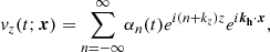$$ \begin{aligned} v_z(t;\boldsymbol{x})&= {\sum _{n = -\infty }^{\infty }} \alpha _n(t) {e^{i(n+k_z)z}}e^{i\boldsymbol{k_{\rm h}}\cdot \boldsymbol{x}}, \end{aligned} $$