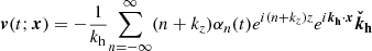$$ \begin{aligned} \boldsymbol{v}(t;\boldsymbol{x})&= -\frac{1}{k_{\rm h}}{\sum _{n = -\infty }^{\infty }} (n+k_z)\alpha _n(t) {e^{i(n+k_z)z}}e^{i\boldsymbol{k_{\rm h}}\cdot \boldsymbol{x}}\boldsymbol{\check{k}_{\rm h}} \end{aligned} $$