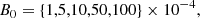 $$ \begin{aligned} B_0&= \{1,5,10,50,100\} \times 10^{-4}, \end{aligned} $$