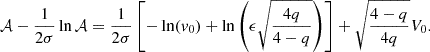 $$ \begin{aligned} \mathcal{A} -\frac{1}{2\sigma }\ln \mathcal{A} = \frac{1}{2\sigma }\left[ - \ln (v_0) +\ln \left(\epsilon \sqrt{\frac{4q}{4-q}}\right) \right]+\sqrt{\frac{4-q}{4q}}V_0. \end{aligned} $$