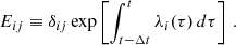 $$ \begin{aligned} E_{ij} \equiv \delta _{ij} \exp \left[ \int _{t-\Delta t}^{t} \lambda _i(\tau ) \, d\tau \right]\,. \end{aligned} $$