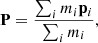 $$ \begin{aligned} \mathbf{P} = \frac{\sum _i m_i \mathbf{p}_i}{\sum _i m_i}, \end{aligned} $$