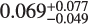 $0.069_{ - 0.049}^{ + 0.077}$