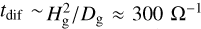 ${t_{{\rm{dif}}}} \sim H_{\rm{g}}^2/{D_{\rm{g}}} \approx 300\,{\Omega ^{ - 1}}$