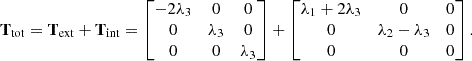 $$ \begin{aligned} \mathbf T _{\mathrm{tot} }=\mathbf T _{\mathrm{ext} }+\mathbf T _{\mathrm{int} } = \begin{bmatrix} -2\lambda _{3}&0&0\\ 0&\lambda _{3}&0\\ 0&0&\lambda _{3} \end{bmatrix} + \begin{bmatrix} \lambda _{1}+2\lambda _{3}&0&0\\ 0&\lambda _{2}-\lambda _{3}&0\\ 0&0&0 \end{bmatrix}. \end{aligned} $$