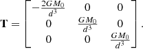 $$ \begin{aligned} \mathbf T = \begin{bmatrix} -\frac{2GM_{0}}{d^3}&0&0\\ 0&\frac{GM_{0}}{d^3}&0\\ 0&0&\frac{GM_{0}}{d^3} \end{bmatrix}. \end{aligned} $$