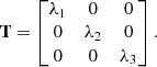 $$ \begin{aligned} \mathbf T = \begin{bmatrix} \lambda _1&0&0\\ 0&\lambda _2&0\\ 0&0&\lambda _3 \end{bmatrix}. \end{aligned} $$