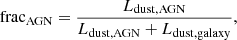 $$ \begin{aligned} \mathrm{frac}_{\rm AGN} = {\frac{L_{\rm dust, AGN}}{L_{\rm dust, AGN} + L_{\rm dust, galaxy}}} ,\end{aligned} $$